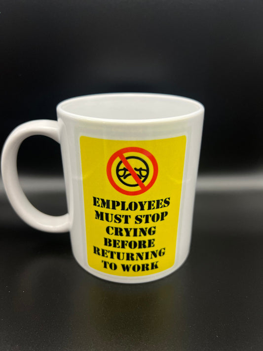 Employees Must Stop Crying Before Returning To Work - 15 oz Ceramic Mug Enamel Coated with handle. design printed on both sides