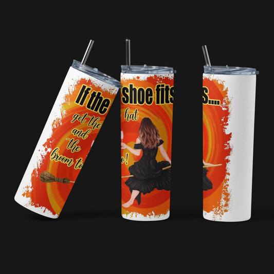 If the Shoe Fits Get the Hat and the Broom Too - 20 oz Insulated Stainless Steel Tumbler with Plastic Leak Resistant Lid and Metal Straw with Straw Cleaning Brush included