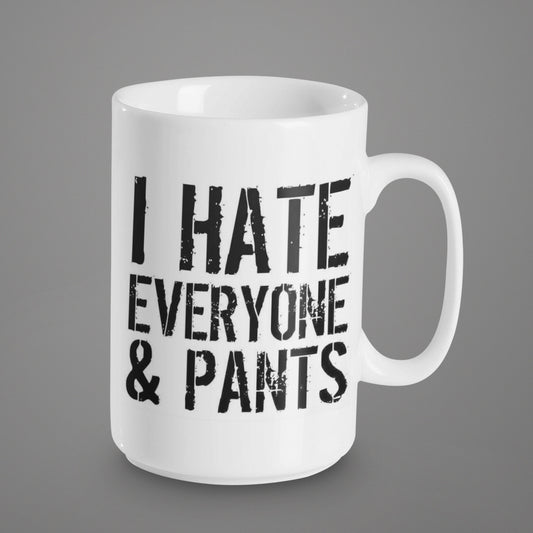 I Hate Everyone & Pants - 15 oz Ceramic Mug Enamel Coated with handle. design printed on both sides