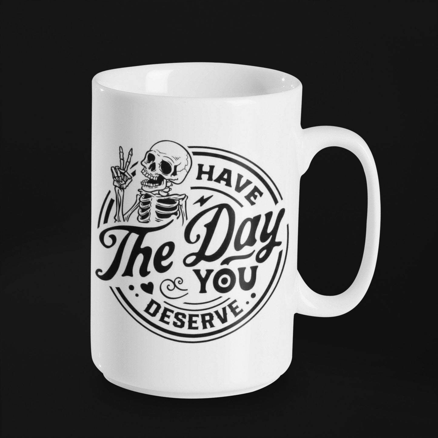 Have The Day You Deserve - 15 oz Ceramic Mug Enamel Coated with handle. design printed on both sides