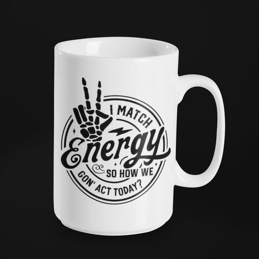 I Match Energy So How Are We 'Gon Act Today - Taza de cerámica de 15 oz recubierta de esmalte con asa. diseño impreso en ambos lados