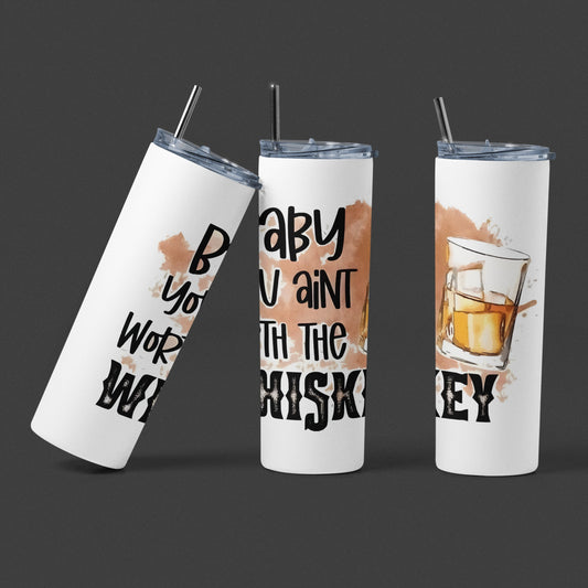 Baby You Ain't Worth The Whiskey - Vaso aislado de acero inoxidable de 20 oz con tapa de plástico resistente a fugas y pajita de metal con cepillo de limpieza de pajita incluido